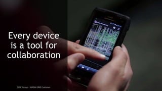 5
Every device
is a tool for
collaboration
SSOE Group – NVIDIA GRID Customer
 