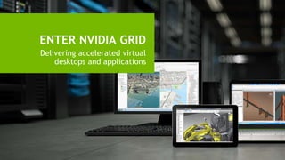 7
ENTER NVIDIA GRID
Delivering accelerated virtual
desktops and applications
 