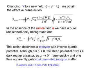 Changing Y to a new field we obtain
the effective brane action
= /kY
e k
In the absence of the radion field ϕ we have a p...