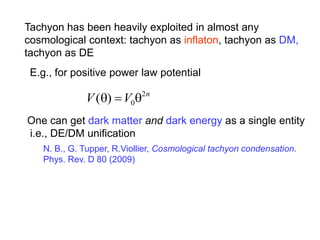 E.g., for positive power law potential
2
0( ) n
V V  
One can get dark matter and dark energy as a single entity
i.e., ...