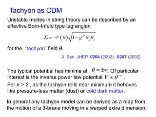 Unstable modes in string theory can be described by an
effective Born-Infeld type lagrangian
for the “tachyon” field θ.
Th...