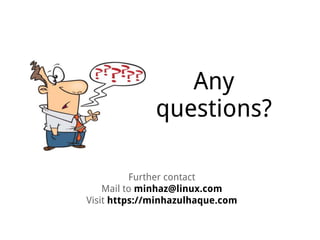 Any
questions?
Further contact
Mail to minhaz@linux.com
Visit https://minhazulhaque.com
 