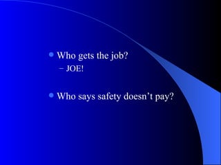 Who gets the job? JOE! Who says safety doesn’t pay? 