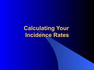 Calculating Your  Incidence Rates 
