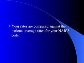Your rates are compared against the national average rates for your NAICS code. 