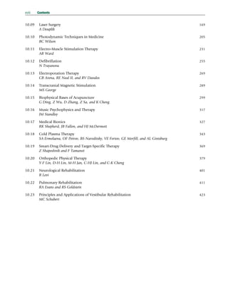 10.09 Laser Surgery 169
A Douplik
10.10 Photodynamic Techniques in Medicine 205
BC Wilson
10.11 Electro-Muscle Stimulation Therapy 231
AR Ward
10.12 Defibrillation 255
N Trayanova
10.13 Electroporation Therapy 269
CB Arena, RE Neal II, and RV Davalos
10.14 Transcranial Magnetic Stimulation 289
MS George
10.15 Biophysical Bases of Acupuncture 299
G Ding, Z Wu, D Zhang, Z Sa, and K Cheng
10.16 Music Psychophysics and Therapy 317
JM Standley
10.17 Medical Bionics 327
RK Shepherd, JB Fallon, and HJ McDermott
10.18 Cold Plasma Therapy 343
SA Ermolaeva, OF Petrov, BS Naroditsky, VE Fortov, GE Morfill, and AL Gintsburg
10.19 Smart-Drug Delivery and Target-Specific Therapy 369
Z Shaposhnik and F Tamanoi
10.20 Orthopedic Physical Therapy 379
Y-F Lin, D-H Lin, M-H Jan, C-HJ Lin, and C-K Cheng
10.21 Neurological Rehabilitation 401
R Levi
10.22 Pulmonary Rehabilitation 411
RA Evans and RS Goldstein
10.23 Principles and Applications of Vestibular Rehabilitation 423
MC Schubert
xviii Contents
(c) 2015 Elsevier Inc. All Rights Reserved.
 