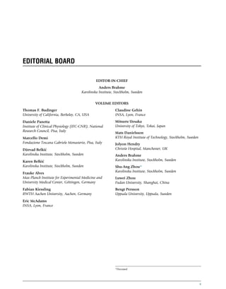 EDITORIAL BOARD
EDITOR-IN-CHIEF
Anders Brahme
Karolinska Institute, Stockholm, Sweden
VOLUME EDITORS
Thomas F. Budinger
University of California, Berkeley, CA, USA
Daniele Panetta
Institute of Clinical Physiology (IFC-CNR), National
Research Council, Pisa, Italy
Marcello Demi
Fondazione Toscana Gabriele Monasterio, Pisa, Italy
Dževad Belkić
Karolinska Institute, Stockholm, Sweden
Karen Belkić
Karolinska Institute, Stockholm, Sweden
Frauke Alves
Max Planck Institute for Experimental Medicine and
University Medical Center, Göttingen, Germany
Fabian Kiessling
RWTH Aachen University, Aachen, Germany
Eric McAdams
INSA, Lyon, France
Claudine Gehin
INSA, Lyon, France
Mitsuru Uesaka
University of Tokyo, Tokai, Japan
Mats Danielsson
KTH Royal Institute of Technology, Stockholm, Sweden
Jolyon Hendry
Christie Hospital, Manchester, UK
Anders Brahme
Karolinska Institute, Stockholm, Sweden
Shu-Ang Zhou*
Karolinska Institute, Stockholm, Sweden
Luwei Zhou
Fudan University, Shanghai, China
Bengt Persson
Uppsala University, Uppsala, Sweden
*Deceased
v
(c) 2015 Elsevier Inc. All Rights Reserved.
 