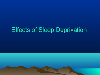 Effects of Sleep DeprivationEffects of Sleep Deprivation
 