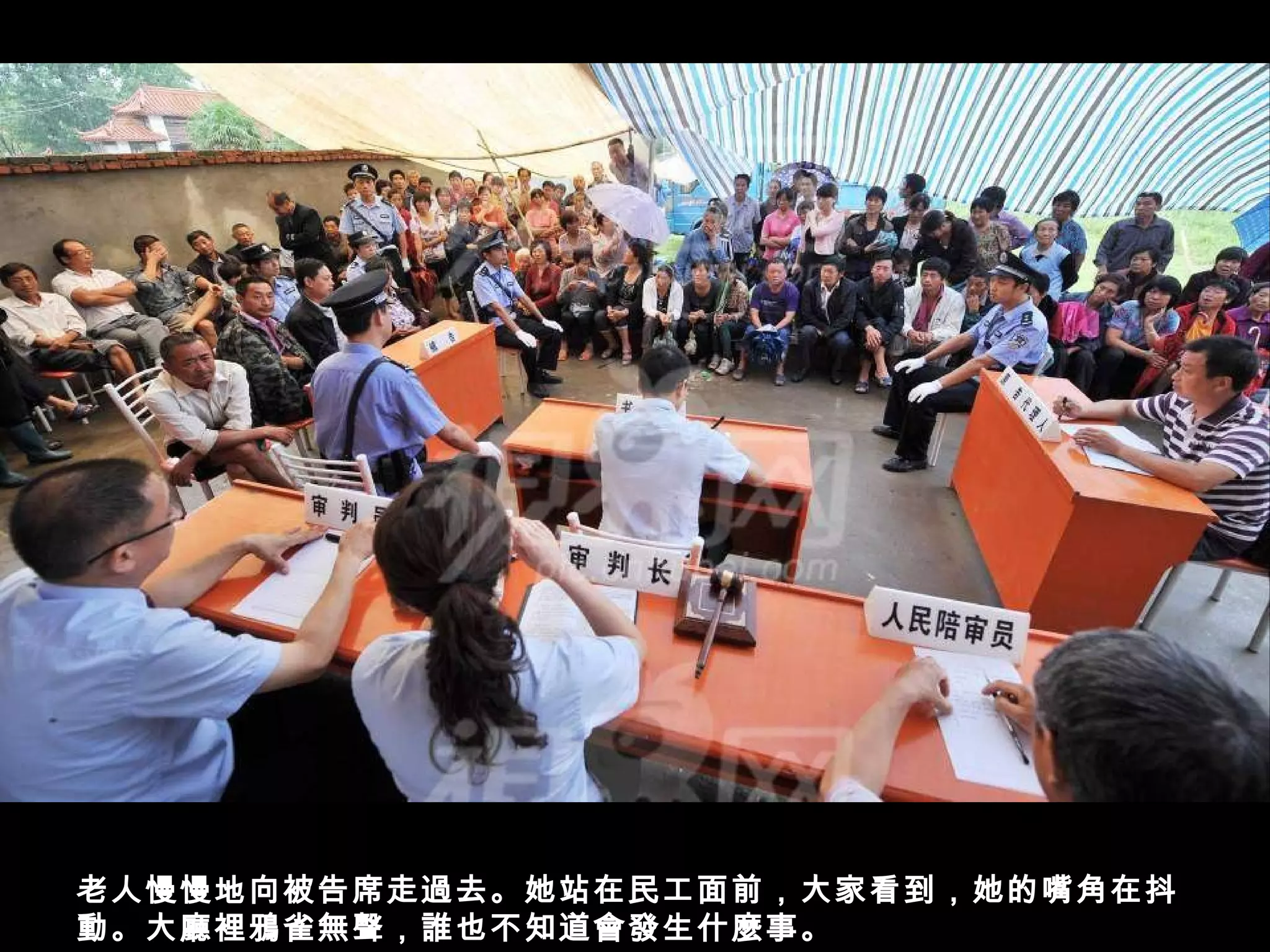老人慢慢地向被告席走過去。她站在民工面前，大家看到，她的嘴角在抖
動。大廳裡鴉雀無聲，誰也不知道會發生什麼事。
 