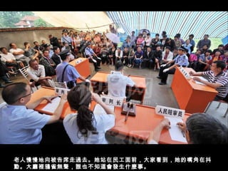 老人慢慢地向被告席走過去。她站在民工面前，大家看到，她的嘴角在抖
動。大廳裡鴉雀無聲，誰也不知道會發生什麼事。
 