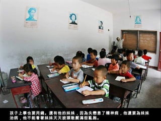 孩子上學也要用錢。還有他的妹妹，因為失戀患了精神病，他還要為妹妹
治病，他不能看著妹妹天天披頭散髮滿街亂跑。
 