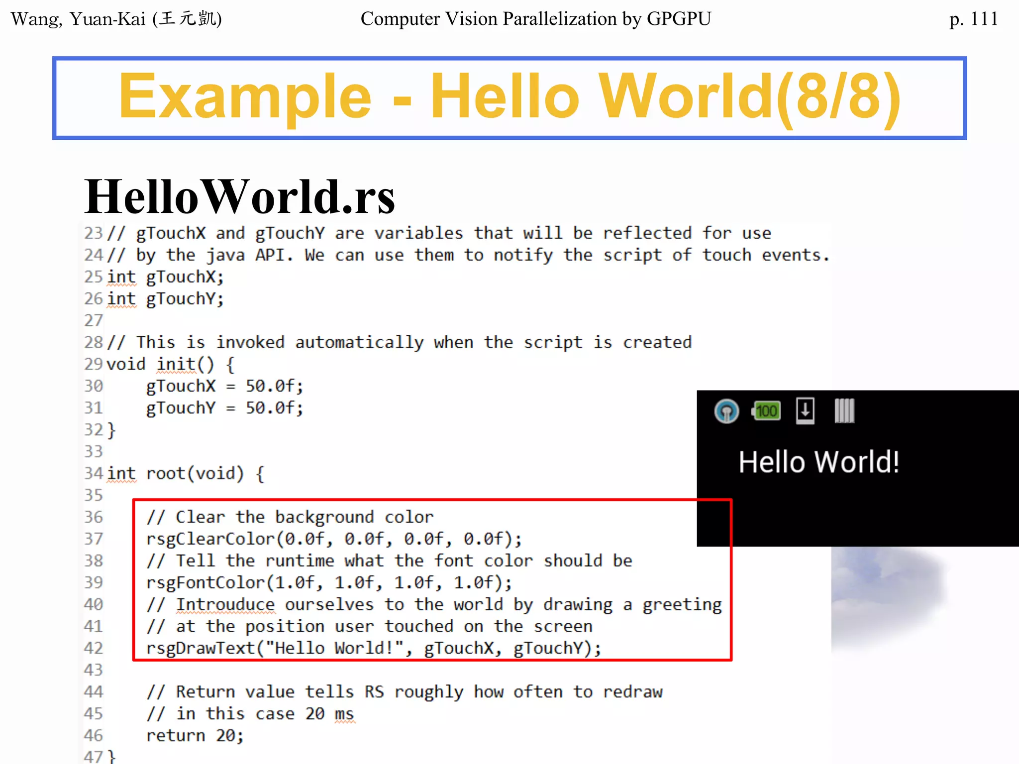 Wang,	Yuan-Kai	(王元凱) Computer Vision Parallelization by GPGPU p.
Example - Hello World(8/8)
HelloWorld.rs
111
 