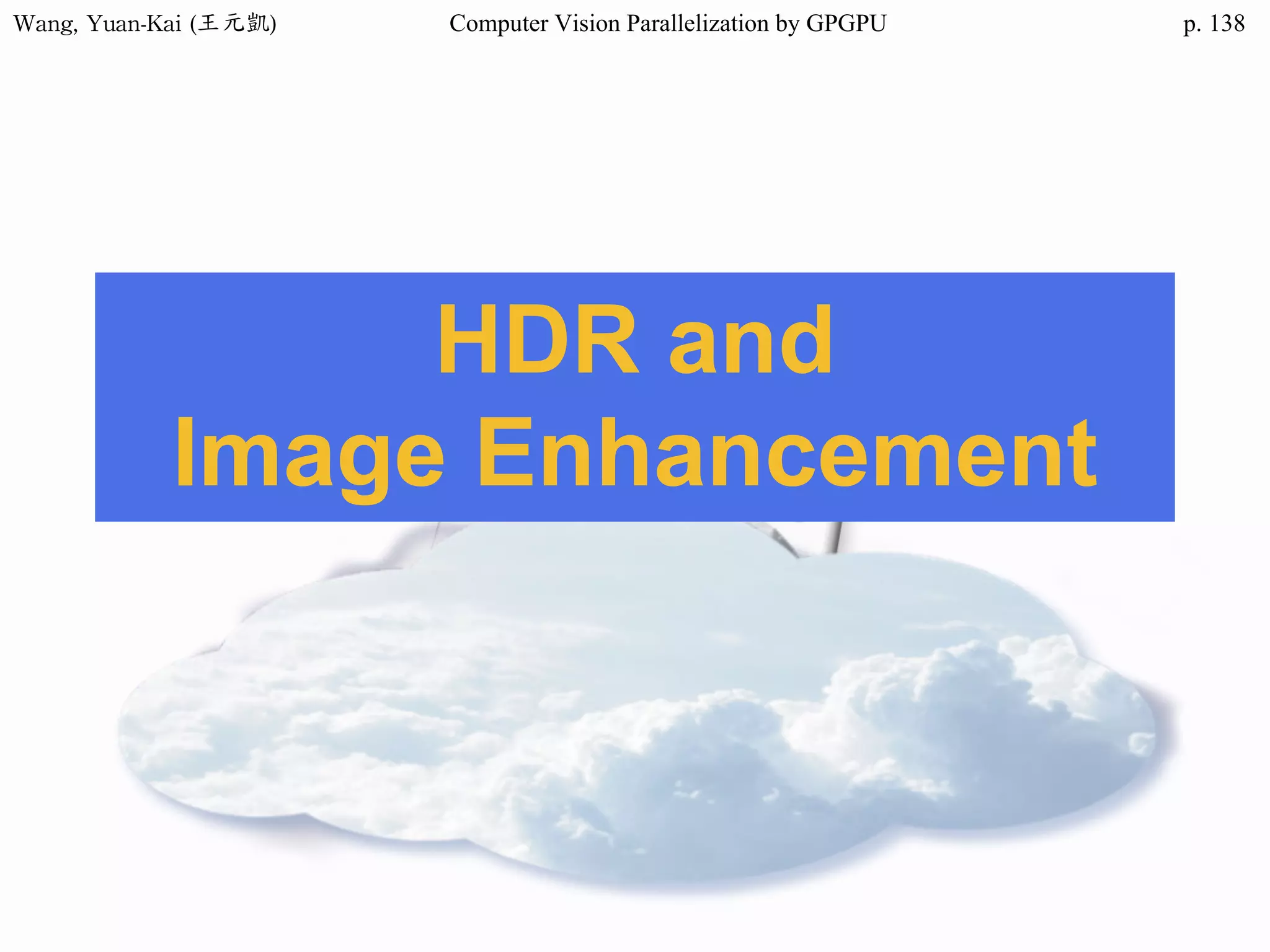 Wang,	Yuan-Kai	(王元凱) Computer Vision Parallelization by GPGPU p.
HDR and
Image Enhancement
138
 