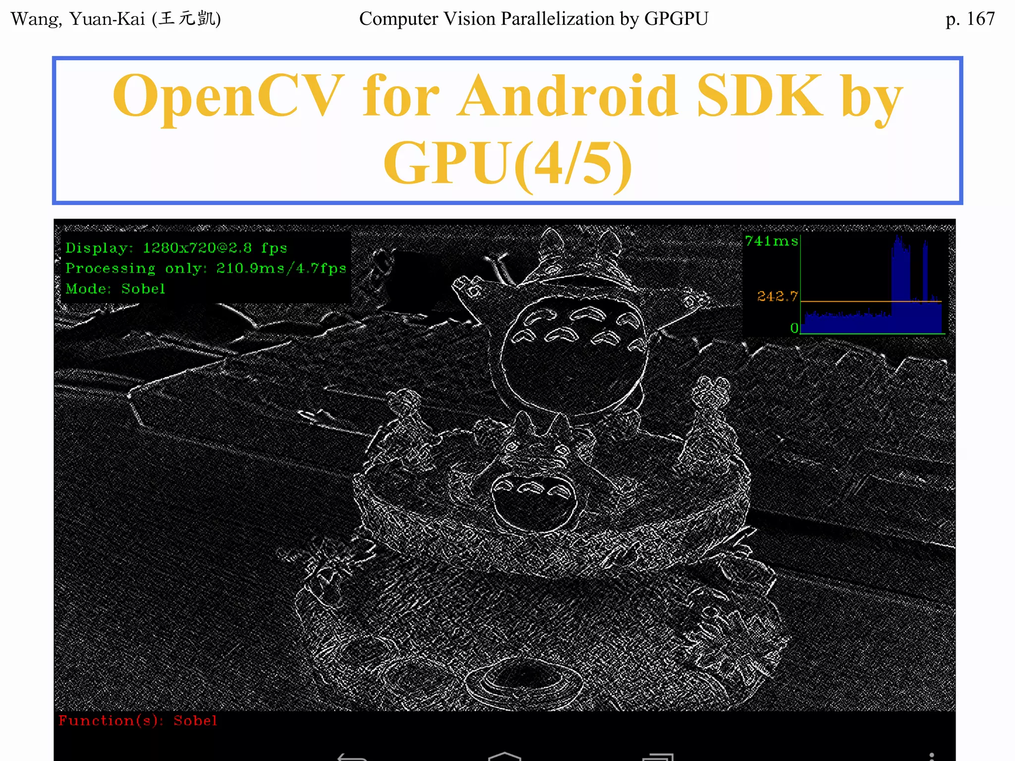 Wang,	Yuan-Kai	(王元凱) Computer Vision Parallelization by GPGPU p.
OpenCV for Android SDK by
GPU(4/5)
167
 