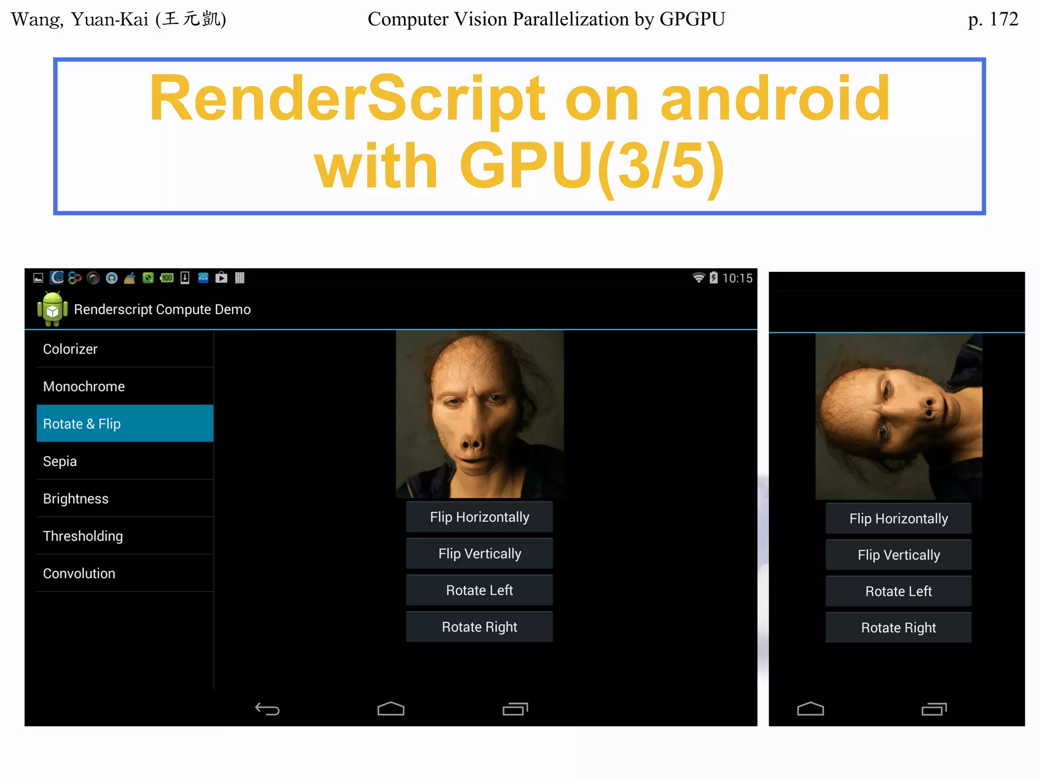 Wang,	Yuan-Kai	(王元凱) Computer Vision Parallelization by GPGPU p.
RenderScript on android
with GPU(3/5)
172
 