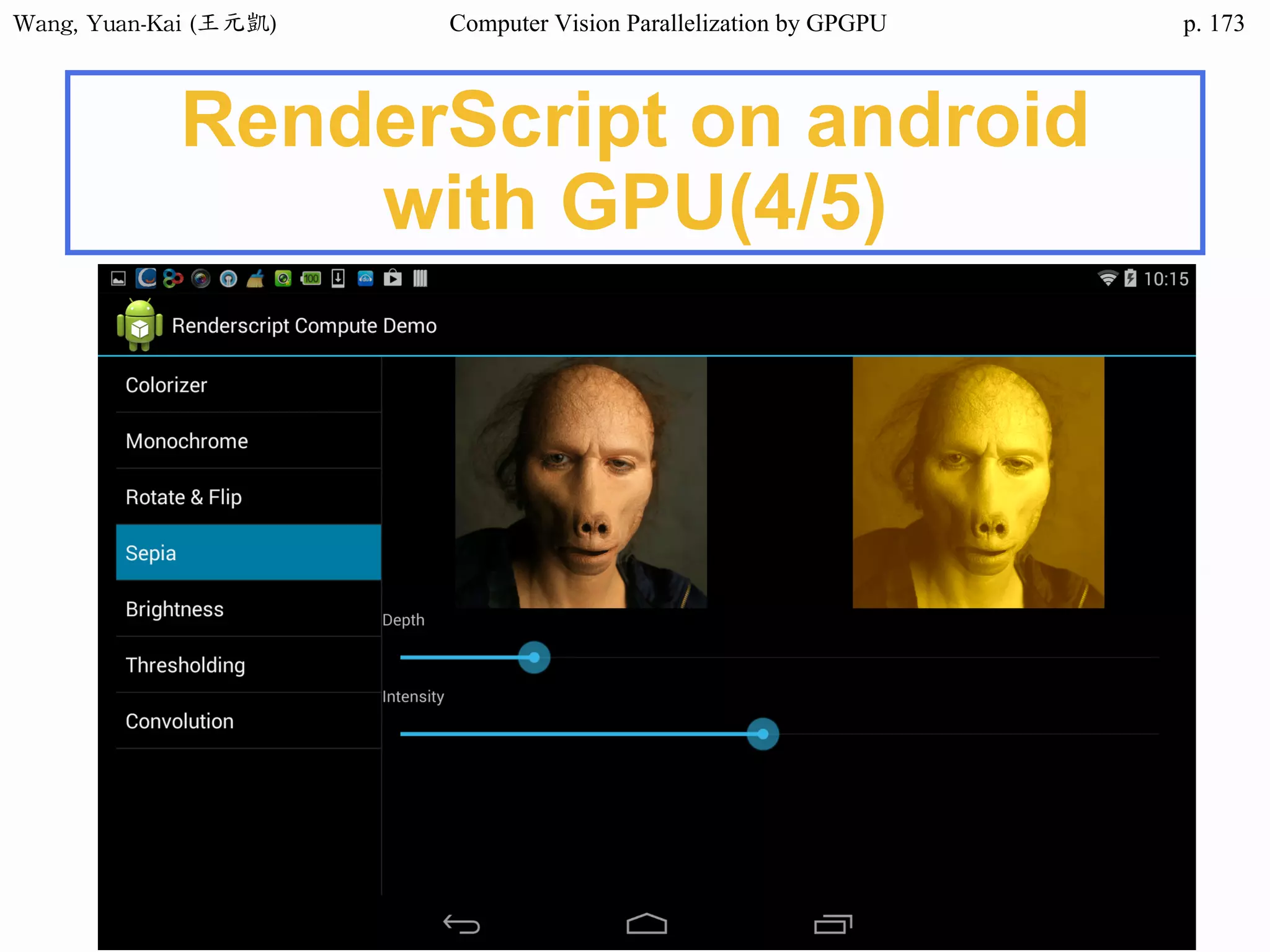 Wang,	Yuan-Kai	(王元凱) Computer Vision Parallelization by GPGPU p.
RenderScript on android
with GPU(4/5)
173
 
