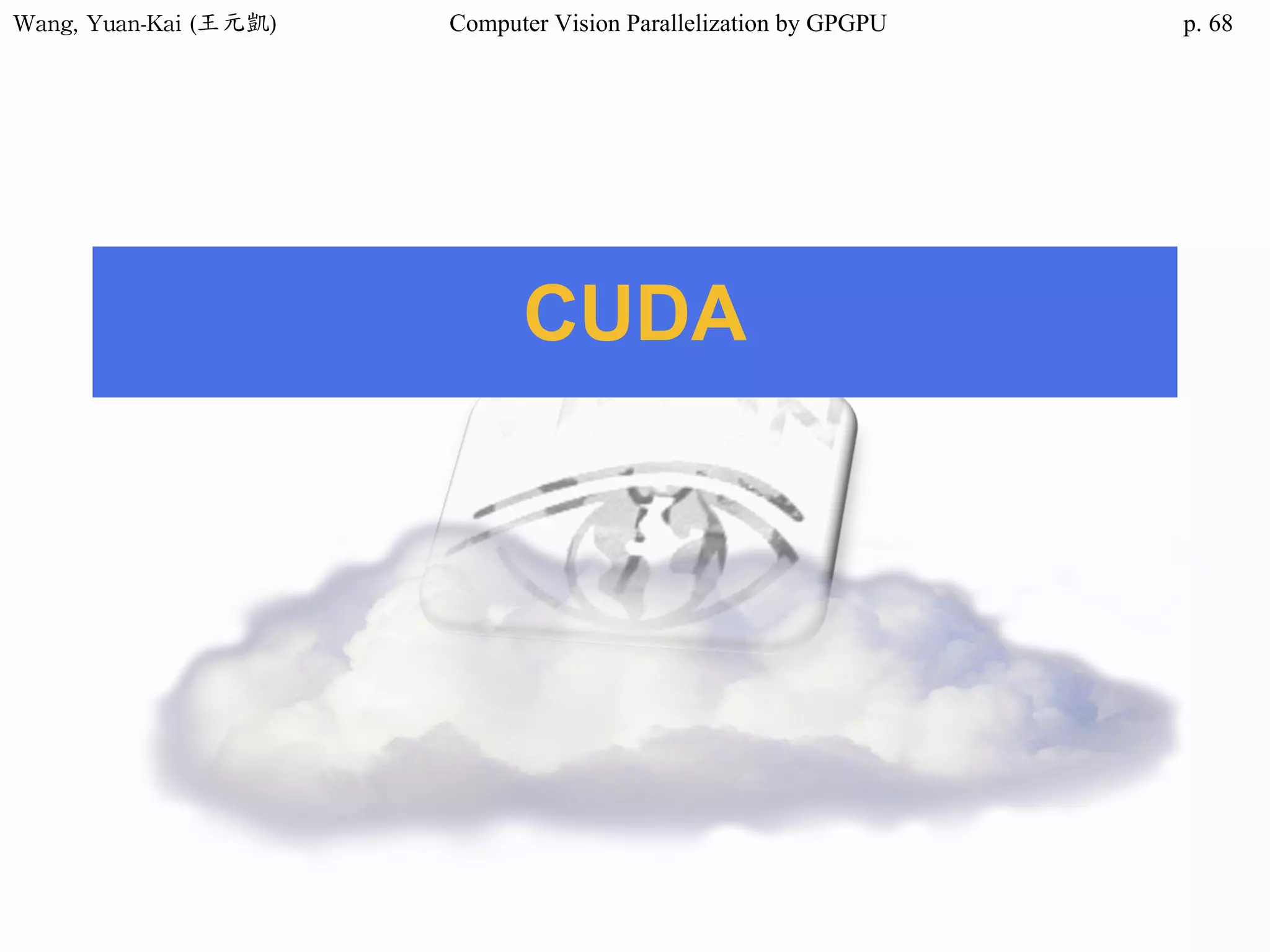 Wang,	Yuan-Kai	(王元凱) Computer Vision Parallelization by GPGPU p.
CUDA
68
 