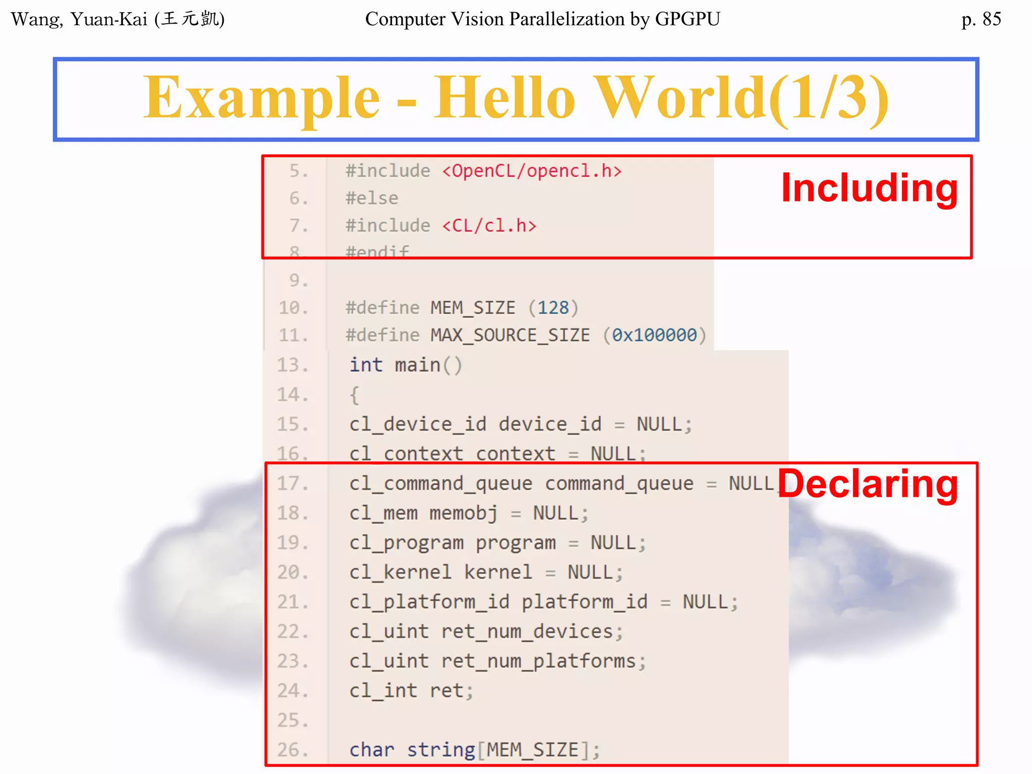 Wang,	Yuan-Kai	(王元凱) Computer Vision Parallelization by GPGPU p.
Example - Hello World(1/3)
Including
Declaring
85
 