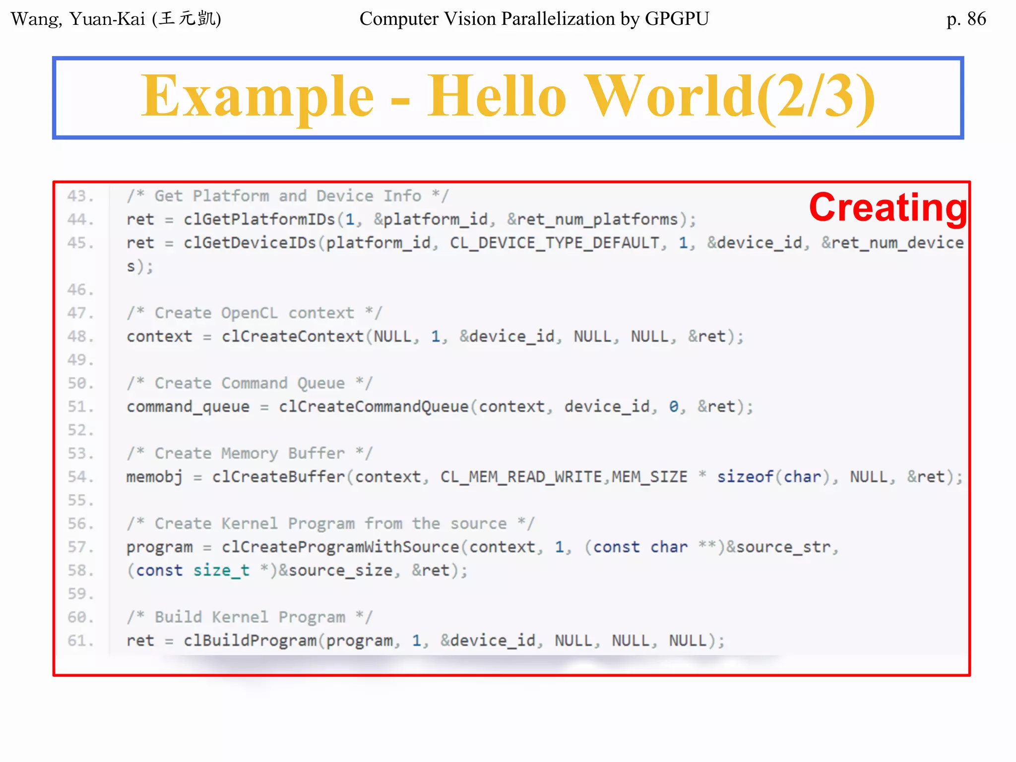 Wang,	Yuan-Kai	(王元凱) Computer Vision Parallelization by GPGPU p.
Example - Hello World(2/3)
Creating
86
 