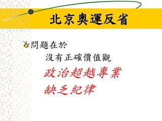 北京奧運反省
問題在於
沒有正確價值觀
政治超越專業
缺乏紀律
 