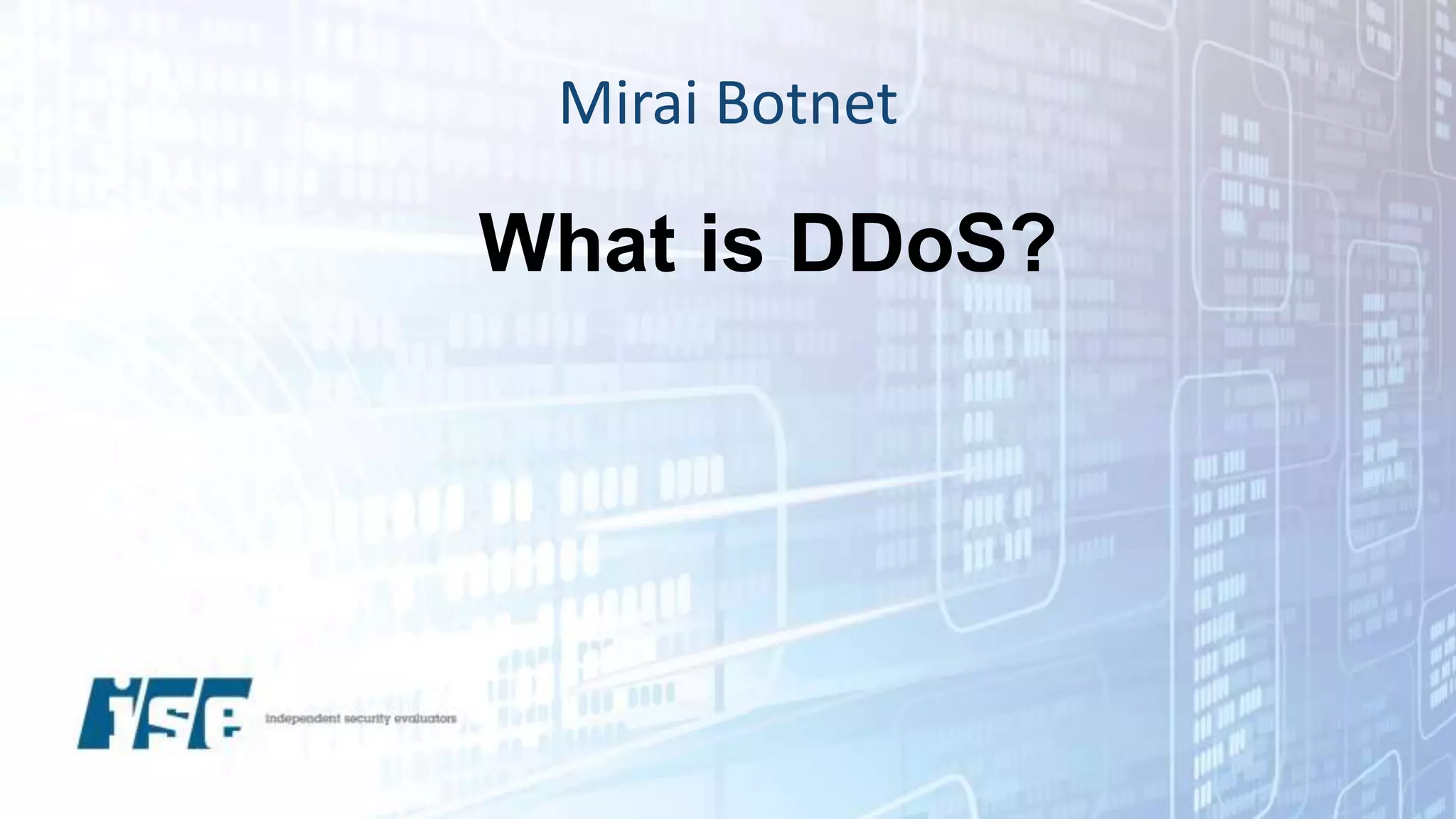 Mirai Botnet
What is DDoS?
 