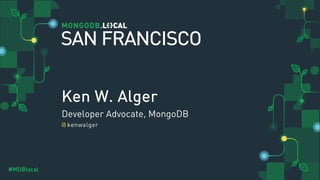 @
#MDBlocal
Ken W. Alger
Developer Advocate, MongoDB
kenwalger
SAN FRANCISCO
 