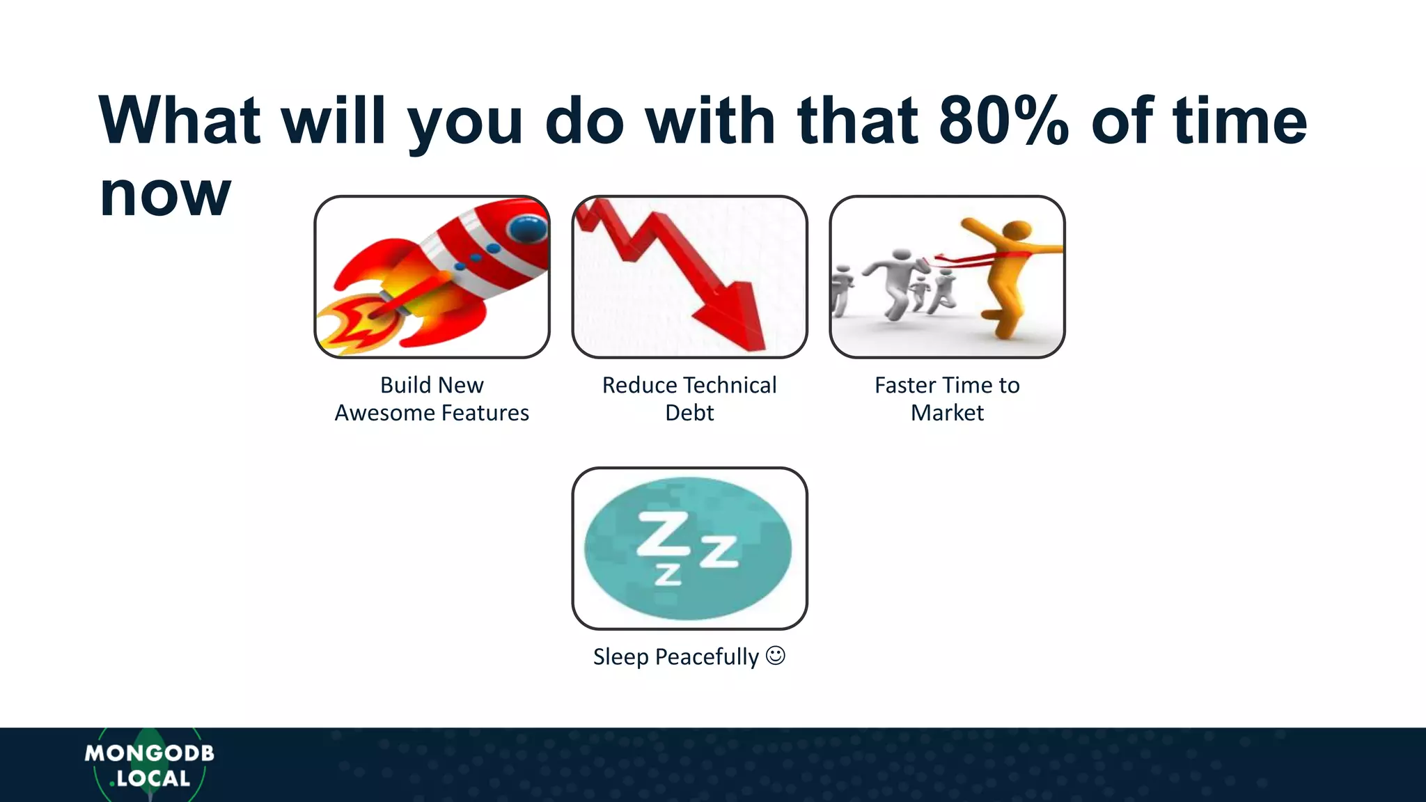 What will you do with that 80% of time
now
Build New
Awesome Features
Reduce Technical
Debt
Faster Time to
Market
Sleep Peacefully 
 