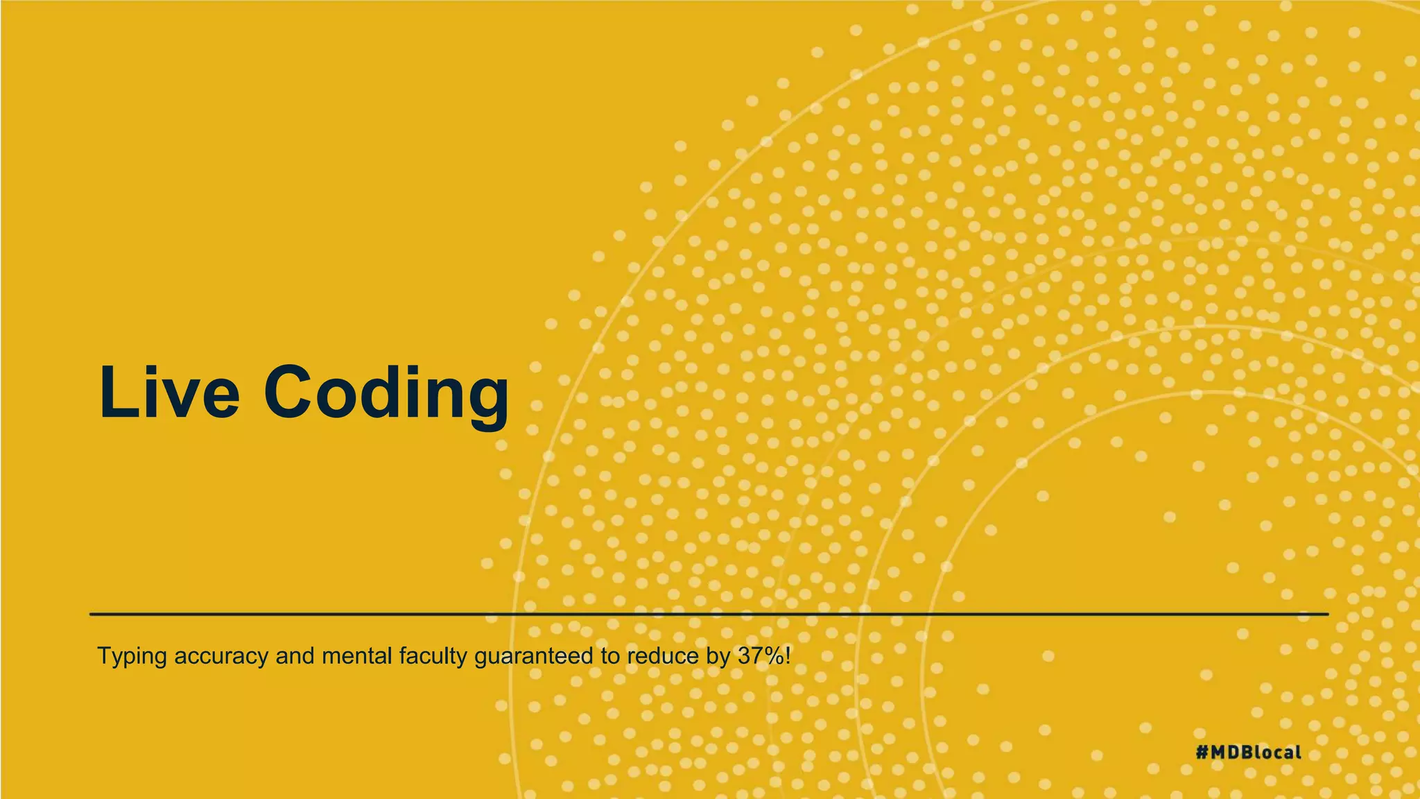 Live Coding
Typing accuracy and mental faculty guaranteed to reduce by 37%!
 