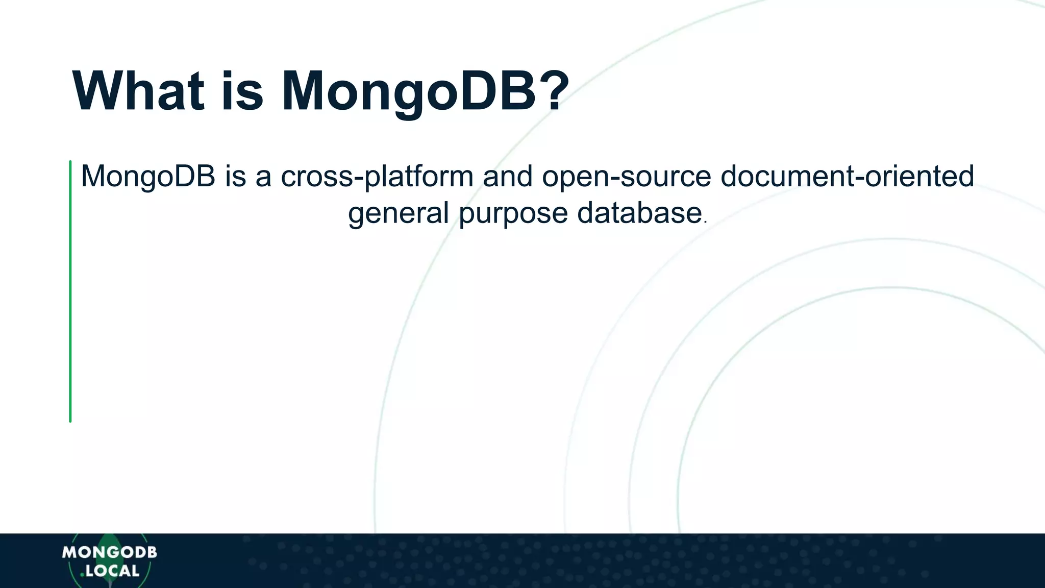 What is MongoDB?
MongoDB is a cross-platform and open-source document-oriented
general purpose database.
 