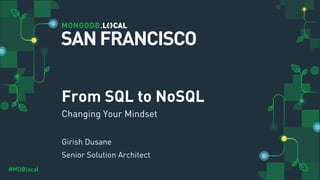 #MDBlocal
From SQL to NoSQL
Changing Your Mindset
SANFRANCISCO
Girish Dusane
Senior Solution Architect
 
