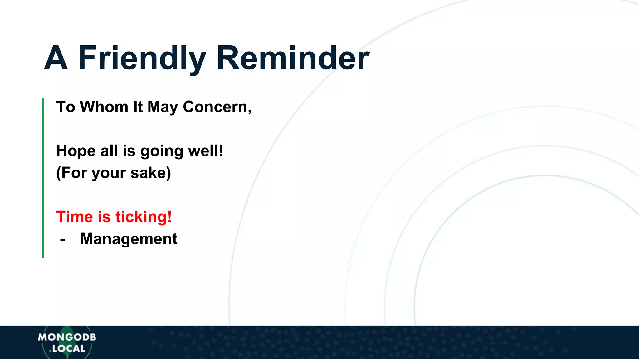 A Friendly Reminder
To Whom It May Concern,
Hope all is going well!
(For your sake)
Time is ticking!
- Management
 