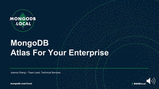 MongoDB
Atlas For Your Enterprise
Joanna Cheng – Team Lead, Technical Services
 