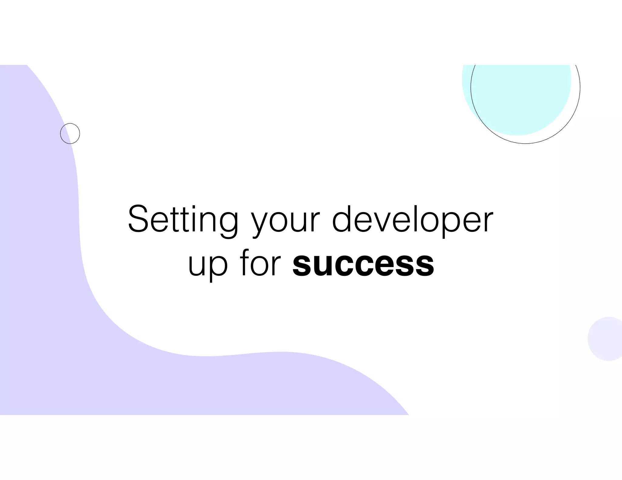 Setting your developer
up for success
 