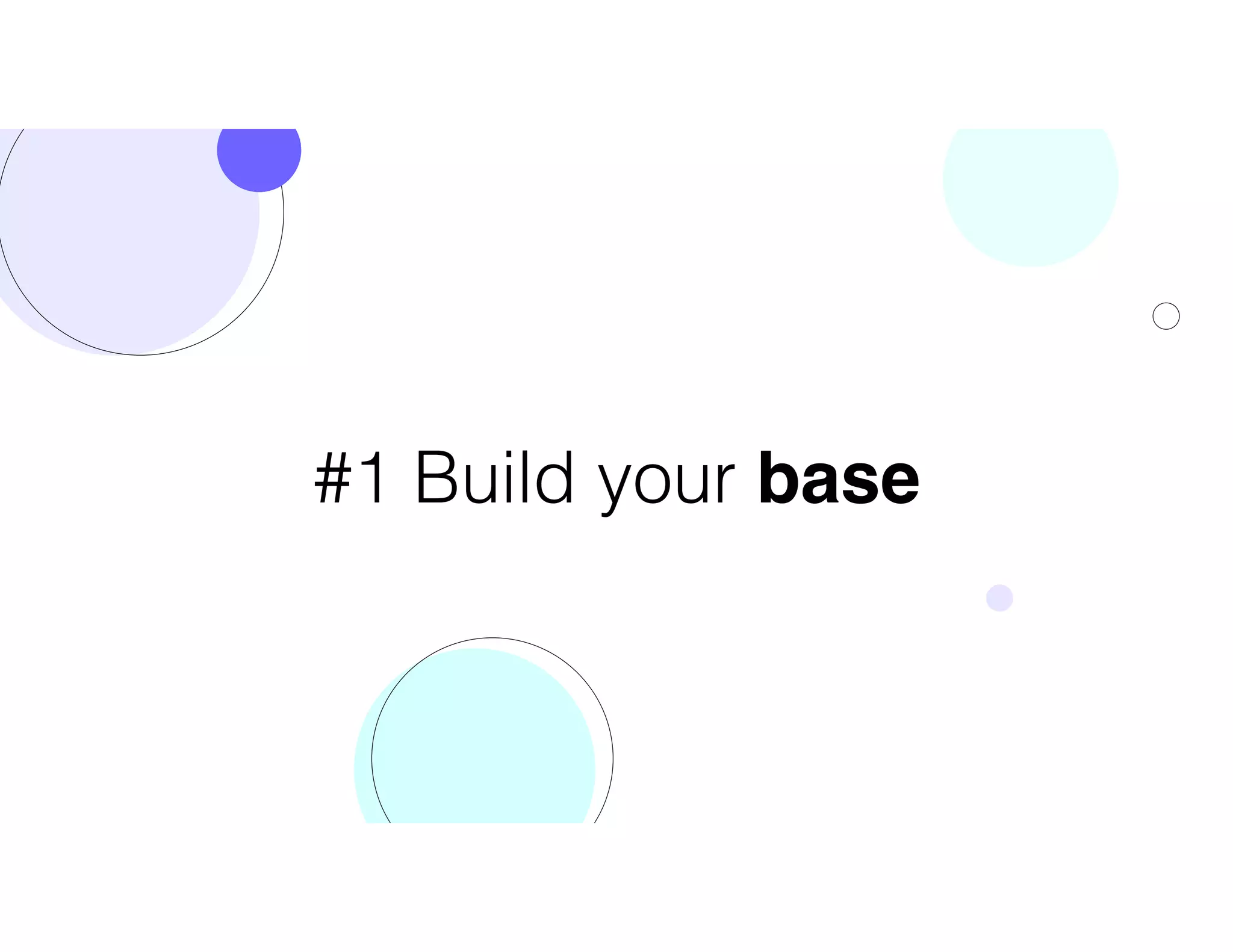 #1 Build your base
 
