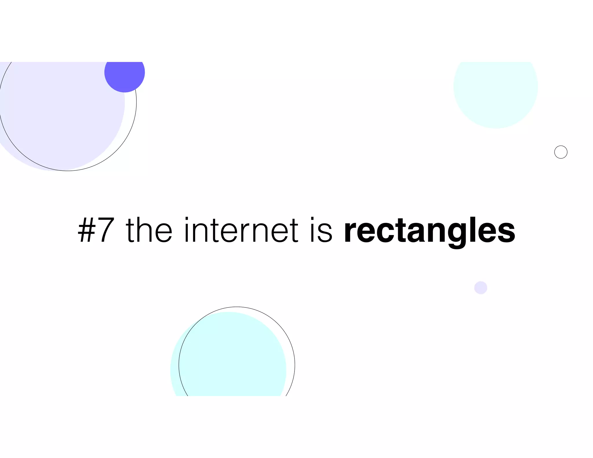#7 the internet is rectangles
 