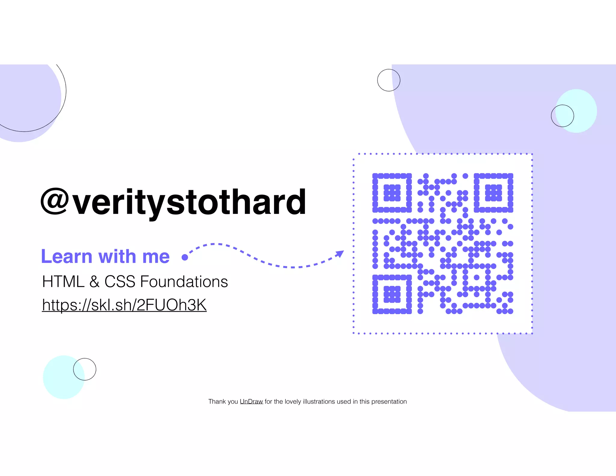HTML & CSS Foundations
https://skl.sh/2FUOh3K
@veritystothard
Learn with me
Thank you UnDraw for the lovely illustrations used in this presentation
 