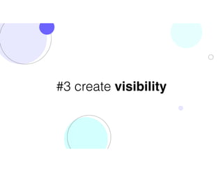 #3 create visibility
 