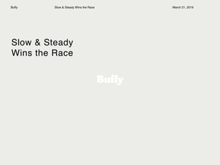 Buffy March 21, 2019Slow & Steady Wins the Race
Slow & Steady
Wins the Race
 