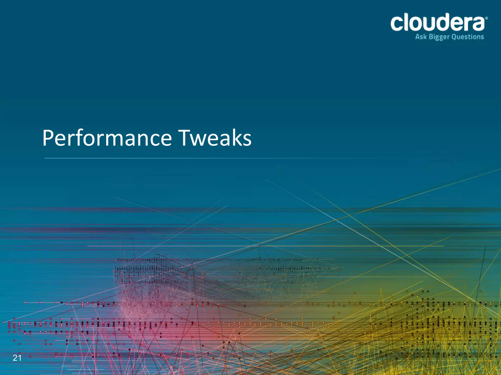 21
Performance Tweaks
 