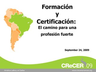 Formación y Certificación:   El camino para una  profesión fuerte   September 24, 2009   
