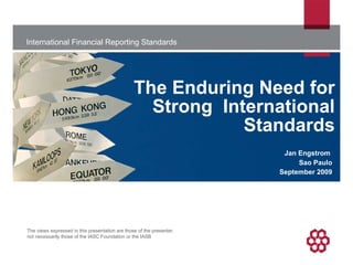 The Enduring Need for Strong  International Standards Jan Engstrom  Sao Paulo September 2009 