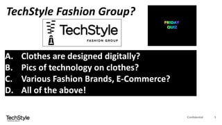 Confidential 3
TechStyle Fashion Group?
A. Clothes are designed digitally?
B. Pics of technology on clothes?
C. Various Fa...