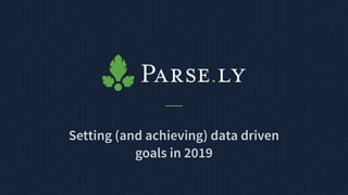 Setting (and achieving) data driven
goals in 2019
 