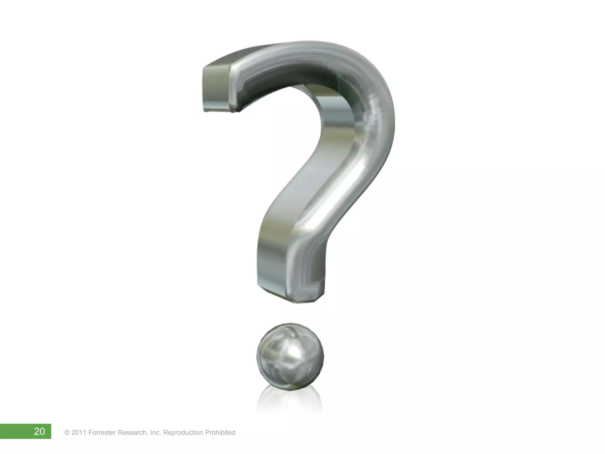 20   © 2011 Forrester Research, Inc. Reproduction Prohibited
 