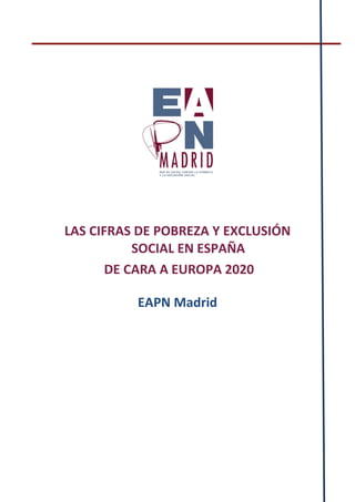 LAS CIFRAS DE POBREZA Y EXCLUSIÓN
           SOCIAL EN ESPAÑA
       DE CARA A EUROPA 2020

          EAPN Madrid
 