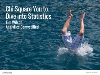 Chi Square You to
Dive into Statistics
Tim Wilson
Analytics Demystified
@tgwilson | #eMetrics
 