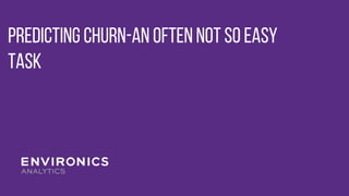 Predicting churn-an often not so easy
task
 