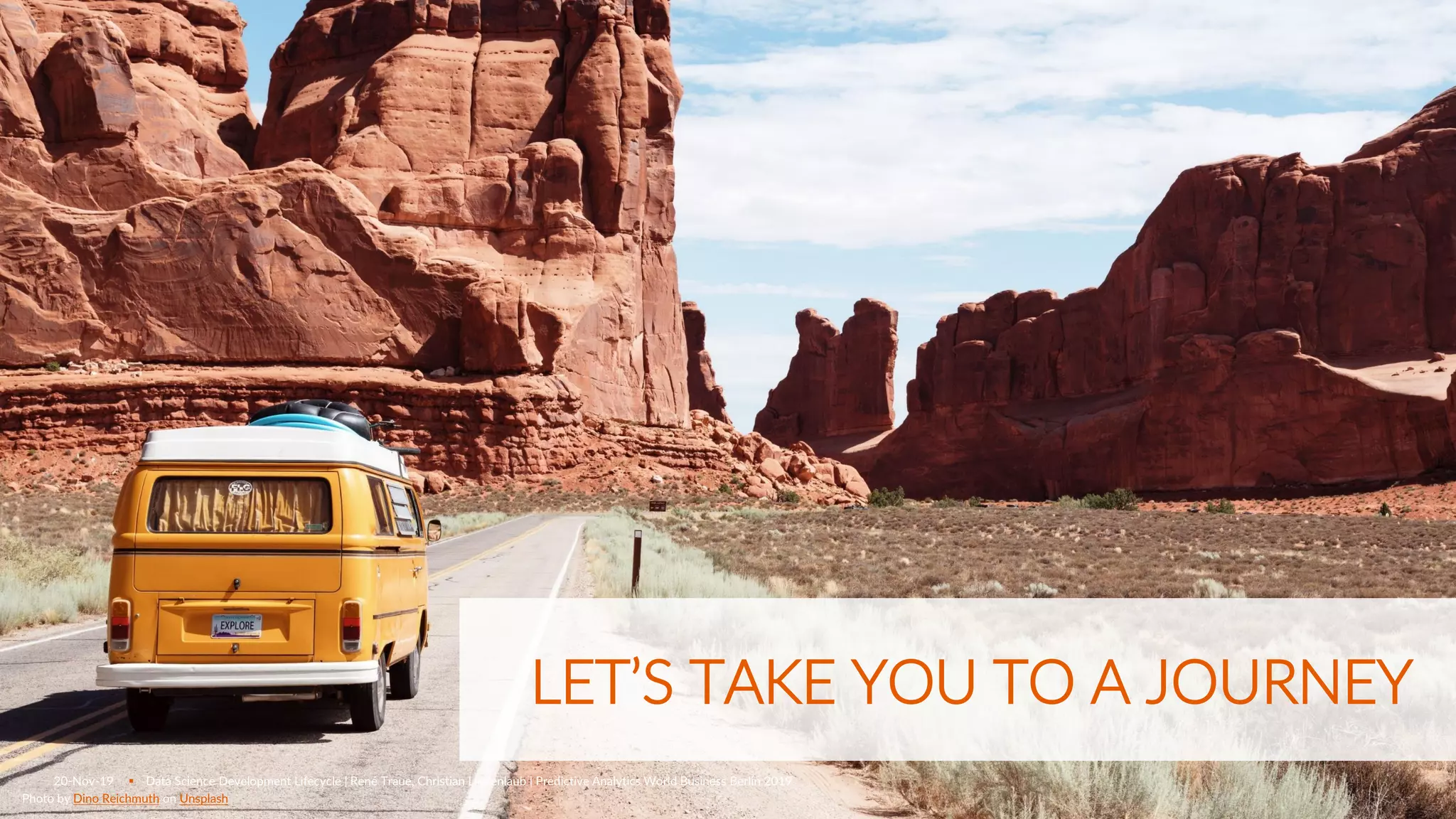 © GfK© GfK
Photo by Dino Reichmuth on Unsplash
LET’S TAKE YOU TO A JOURNEY
20-Nov-19 ▪ Data Science Development Lifecycle | René Traue, Christian Lindenlaub | Predictive Analytics World Business Berlin 2019
 