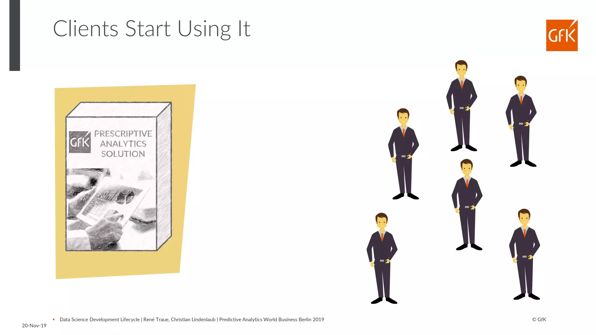 © GfK
20-Nov-19
▪ Data Science Development Lifecycle | René Traue, Christian Lindenlaub | Predictive Analytics World Business Berlin 2019
Clients Start Using It
 