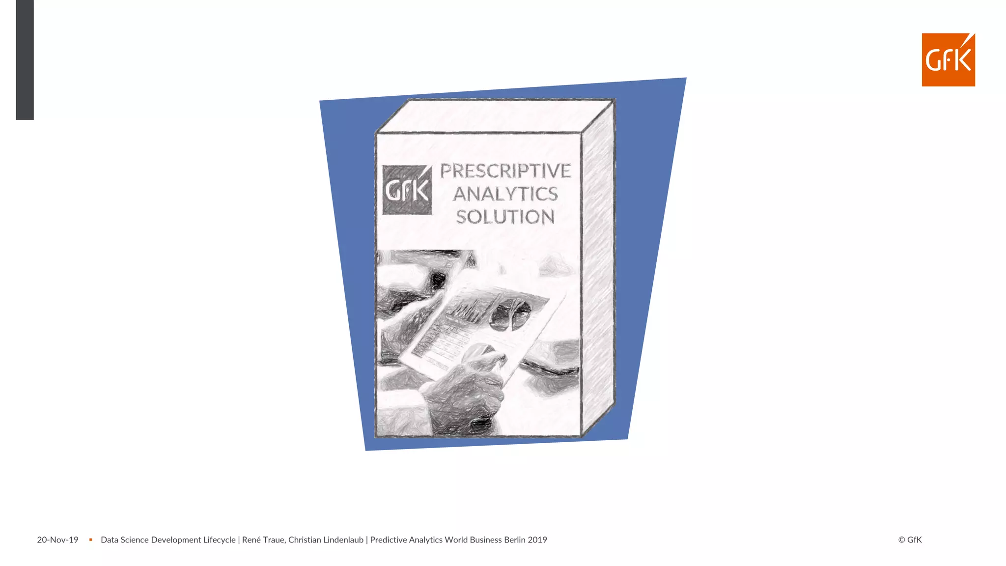 © GfK▪ Data Science Development Lifecycle | René Traue, Christian Lindenlaub | Predictive Analytics World Business Berlin 201920-Nov-19
 